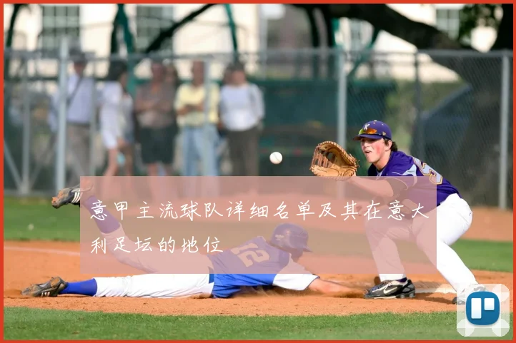 意甲主流球队详细名单及其在意大利足坛的地位