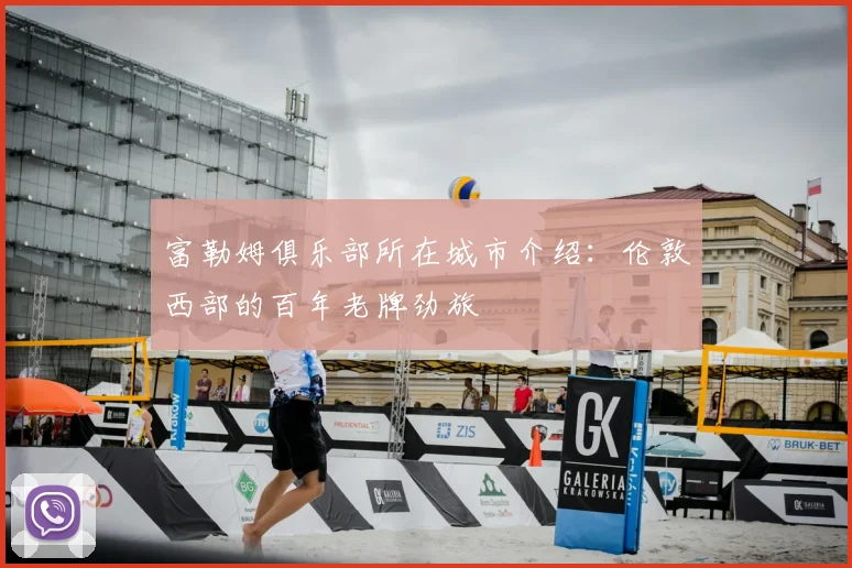 富勒姆俱乐部所在城市介绍：伦敦西部的百年老牌劲旅