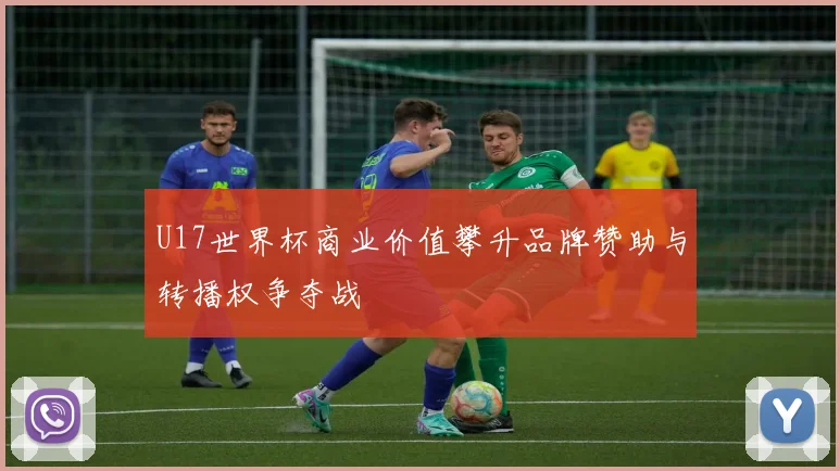 U17世界杯商业价值攀升品牌赞助与转播权争夺战